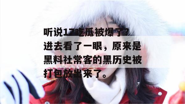 听说17吃瓜被爆了?进去看了一眼,原来是黑料社常客的黑历史被打包放出来了。 听说17吃瓜被爆了?进去看了一眼,原来是黑料社常客的黑历史被打包放出来了。