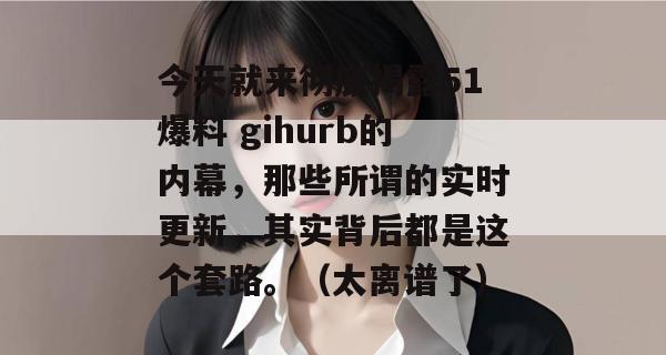 今天就来彻底揭露51爆料 gihurb的内幕,那些所谓的实时更新,其实背后都是这个套路。(太离谱了) 今天就来彻底揭露51爆料 gihurb的内幕,那些所谓的实时更新,其实背后都是这个套路。(太离谱了)